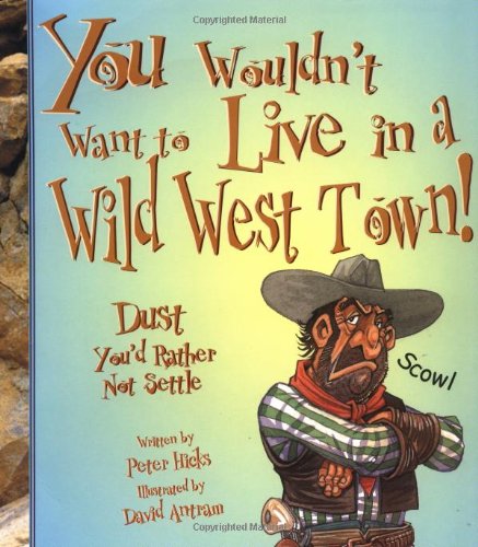 You Wouldn't Want to Live in a Wild West Town!: Dust You'd Rather Not Settle (You Wouldn't Want to...)