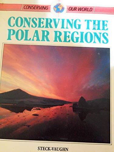 Conserving the Polar Regions: Conserving Our World (Conserving Our World Series)