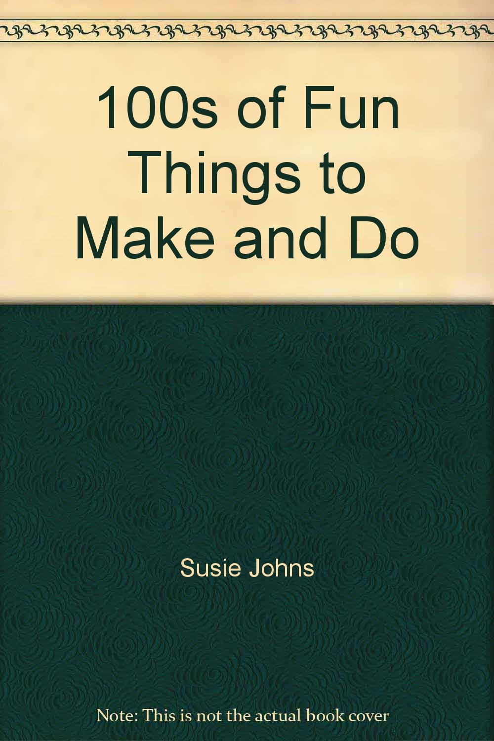 100s of Fun Things to Make and Do