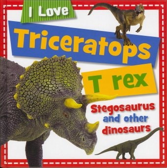 Triceratops, T-rex, Stegosaurus, and Other Dinosaurs (I Love...)