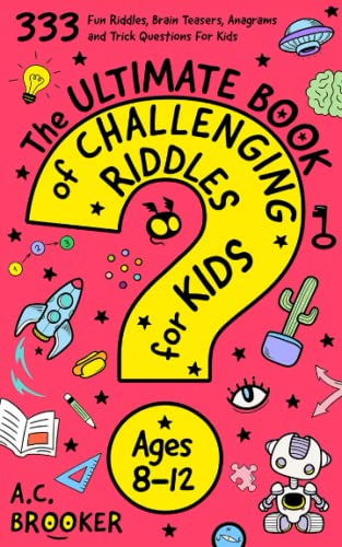 The Ultimate Book Of Challenging Riddles For Kids, Ages 8-12: 333 Fun Riddles, Brain Teasers, Anagrams And Trick Questions For Kids