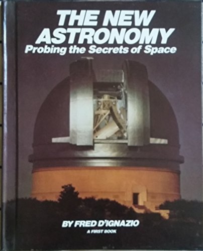 The New Astronomy: Probing the Secrets of Space (First Book)