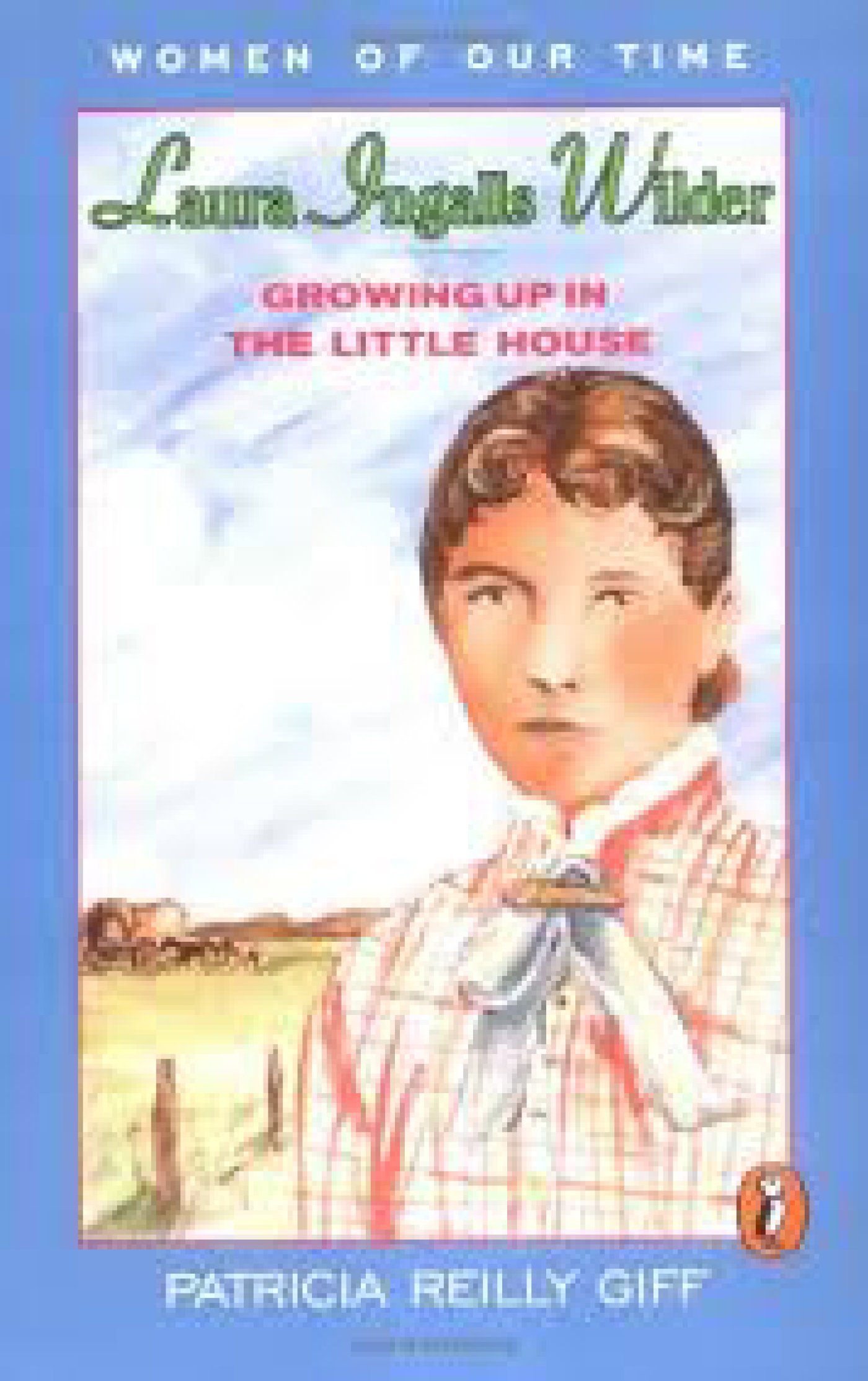 Laura Ingalls Wilder: Growing Up in the Little House (Women of Our Time)