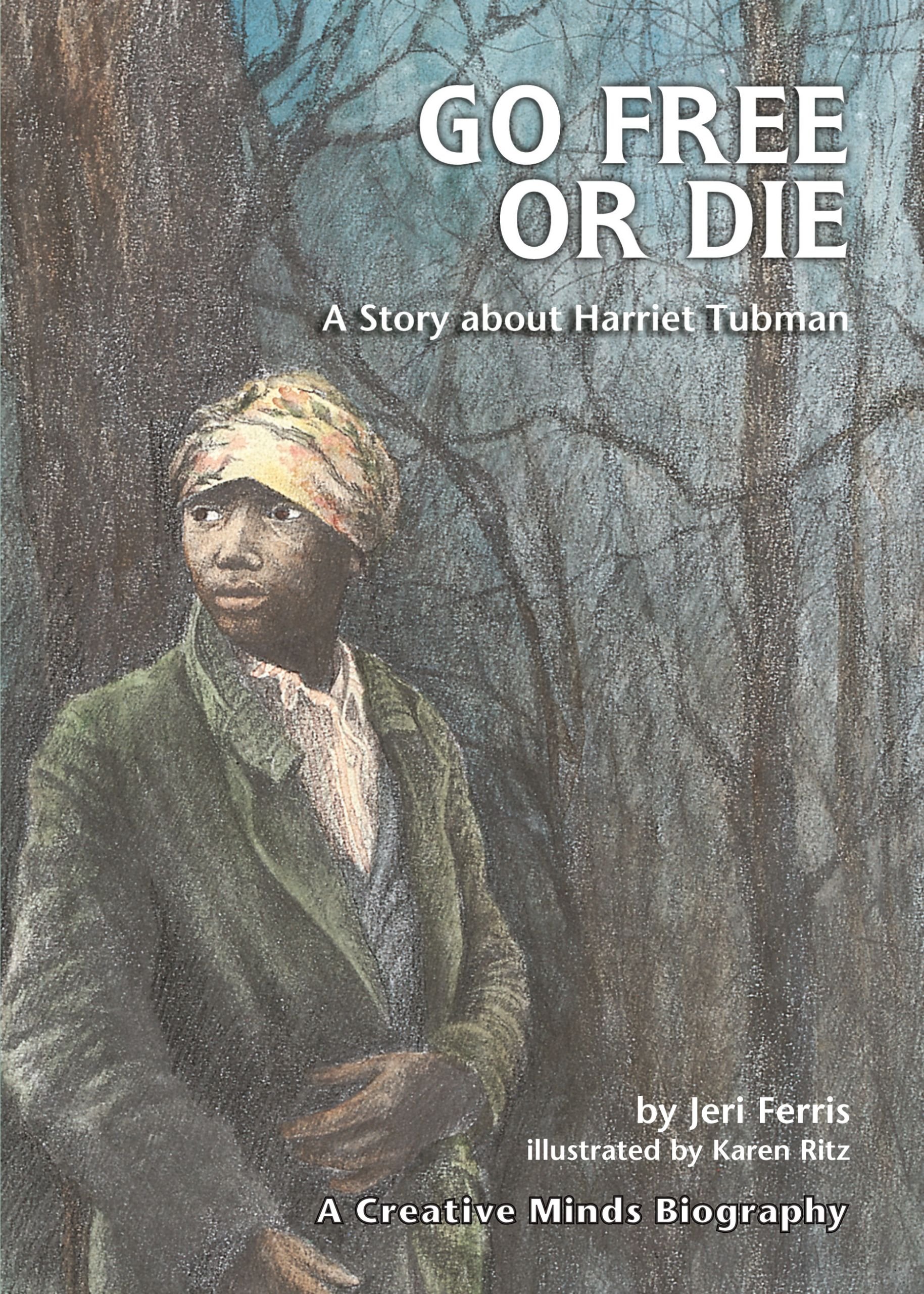 Go Free or Die: A Story about Harriet Tubman (Creative Minds Biographies)