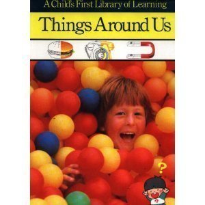 Things Around Us (Child's First Library of Learning)