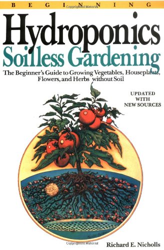 Beginning Hydroponics Revised Ed: A Beginner's Guide to Growing Vegetables, House Plants, Flowers and Herbs without Soil