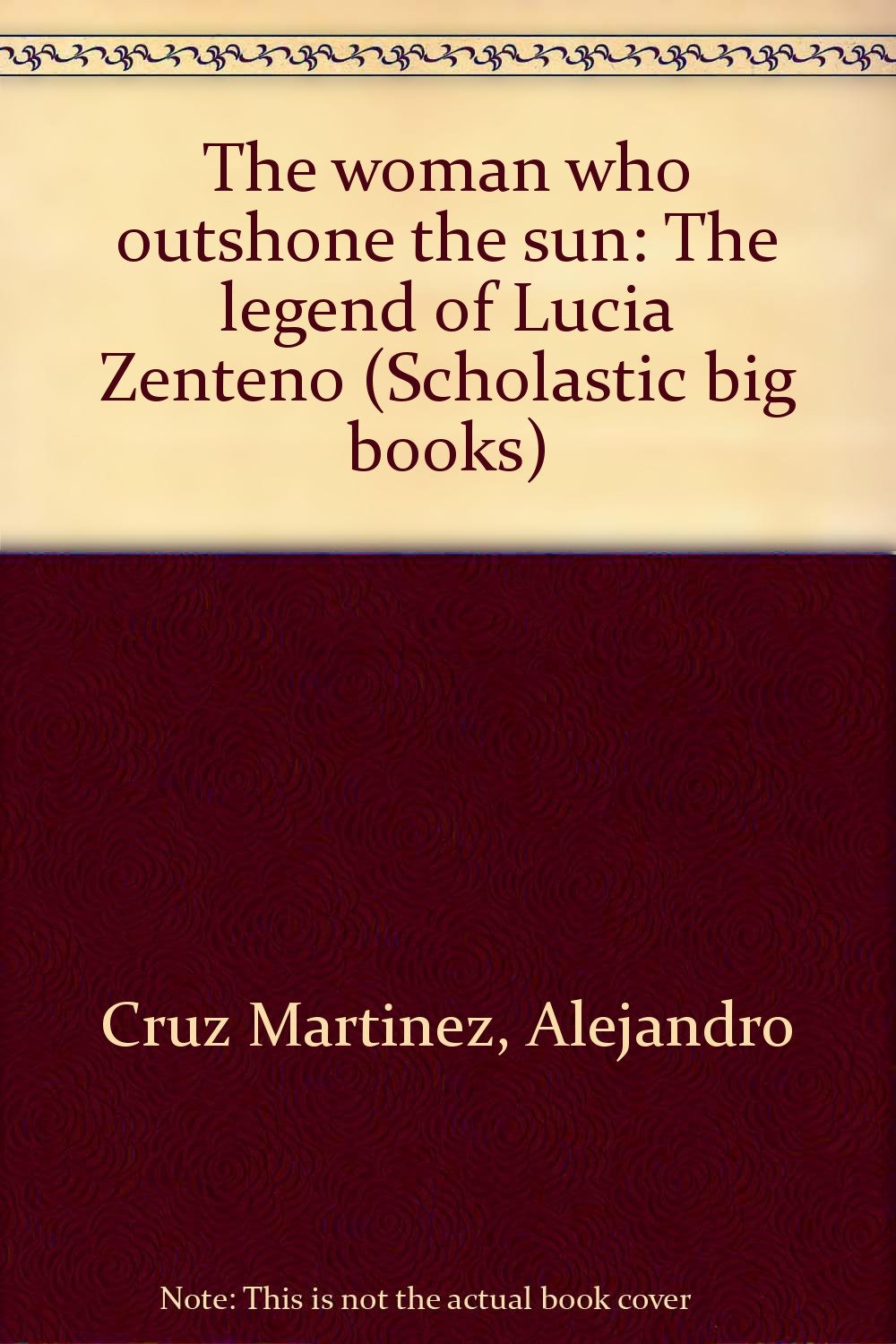 The woman who outshone the sun: The legend of Lucia Zenteno (Scholastic big books)