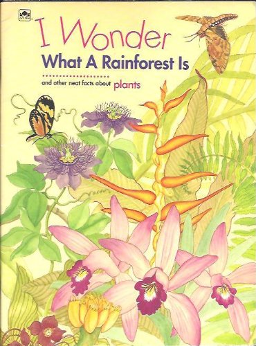 I Wonder What A Rainforest Is and other neat facts about plants