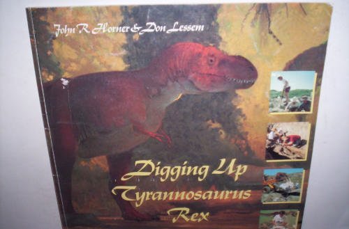 Digging Up Tyrannosaurus Rex : The remarkable story of the discovery of the first complete Tyrannosaurus rex skeleton ever found