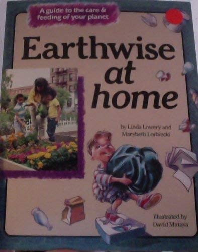 Earthwise at Home: A Guide to the Care and Feeding of Your Planet