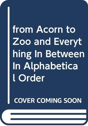 from Acorn to Zoo and Everything In Between In Alphabetical Order