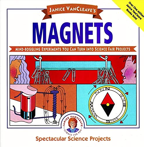 Janice VanCleave's Magnets: Mind-boggling Experiments You Can Turn Into Science Fair Projects