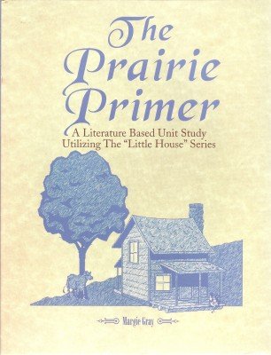 The Prairie Primer: Literature Based Unit Study Utilizing the 