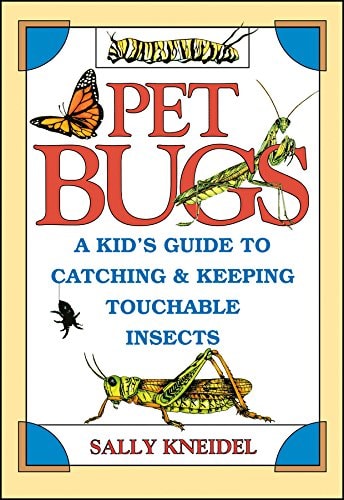 Pet Bugs: A Kid's Guide to Catching and Keeping Touchable Insects