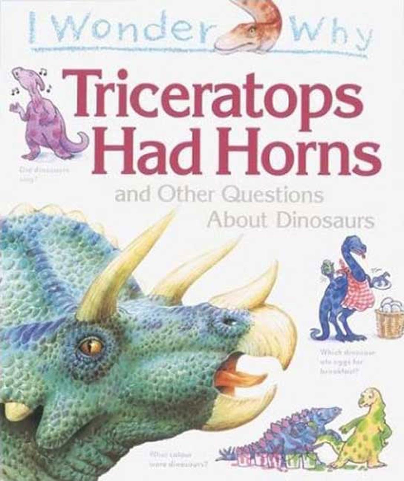 I Wonder Why Triceratops Had Horns: and Other Questions about Dinosaurs