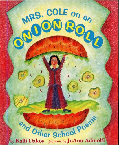MRS. COLE ON AN ONION ROLL And Other School Poems by Kalli Dakos, pictures by JoAnn Adinolfi