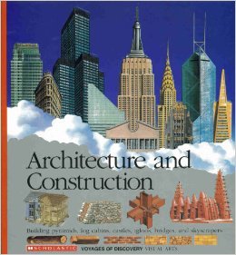 Architecture and Construction: Building Pyramids, Log Cabins, Castles, Igloos, Bridges, and Skyscrapers (Scholastic Voyages of Discovery) (Scholastic Voyages of Discovery. Visual)