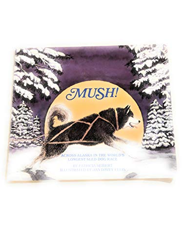 Mush!: Across Alaska in the world's longest sled-dog race