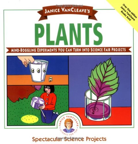 Janice VanCleave's Plants: Mind-Boggling Experiments You Can Turn Into Science Fair Projects (Spectacular Science Project)