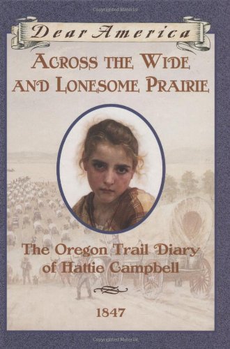 Across the Wide and Lonesome Prairie: The Oregon Trail Diary of Hattie Campbell, 1847 (Dear America Series)