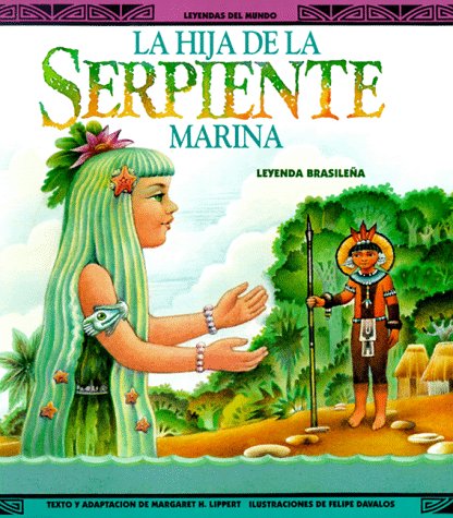 LA Hija De LA Serpiente Marina: Una Leyenda Brasilena (Legends of the World/Leyendas Del Mundo)