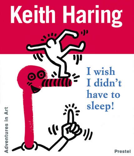 Keith Haring: I Wish I Didn't Have to Sleep! (Adventures in Art Series)