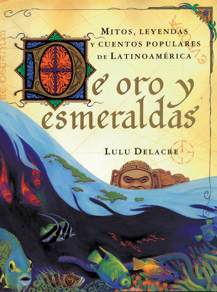 De oro y esmeraldas: mitos, leyendas y cuentos popules de latinoamérica