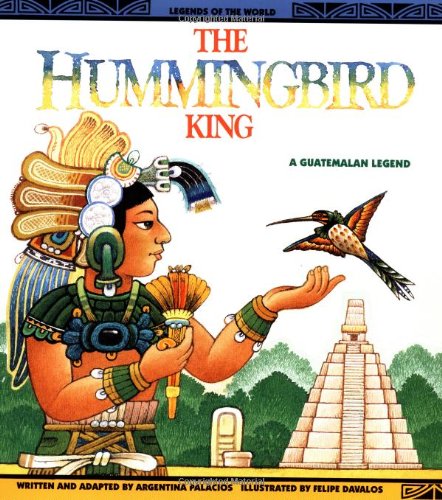 The Hummingbird King: A Guatemalan Legend (Legends of the World)
