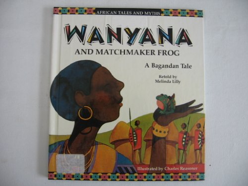 Wanyana and Matchmaker Frog: A Bagandan Tale (African Tales and Myths)