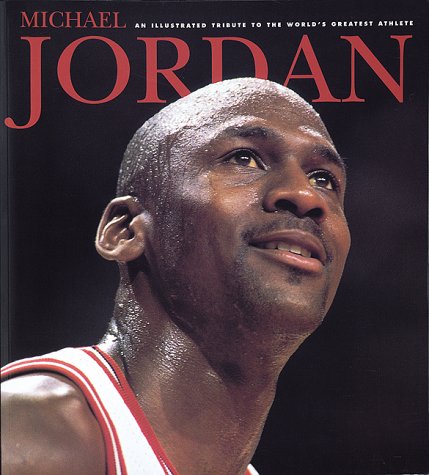 Michael Jordan: An Illustrated Tribute to the World's Greatest Athlete