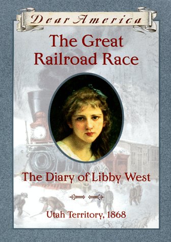 The Great Railroad Race: The Diary of Libby West, Utah Territory 1868 (Dear America Series)