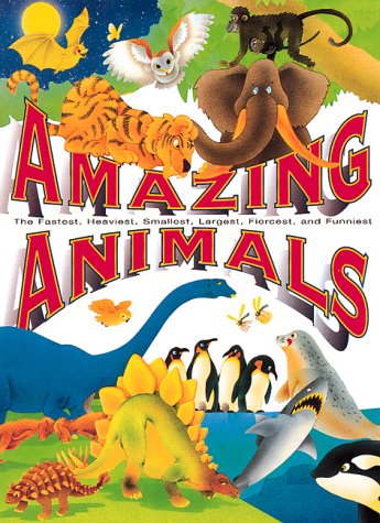 Amazing Animals: The Fastest, Heaviest, Smallest, Largest, Fiercest, and Funniest