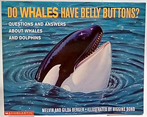 Do Whales Have Belly Buttons: Questions and Answers About Whales and Dolphins (Berger, Melvin. Scholastic Question and Answer Series.)