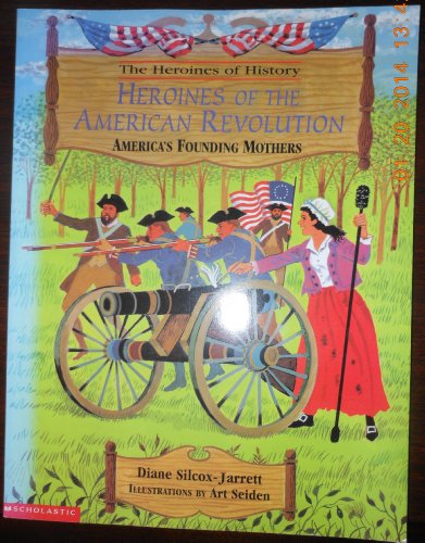 Heroines of History: Heroines of the American Revolution, America's Founding Mothers