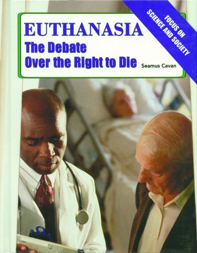 Euthanasia, the Debate over the Right to Die: The Debate over the Right to Die (Focus on Science and Society)