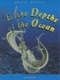 To the Depths of the Ocean (Amazing Journeys)