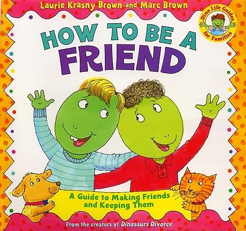 How to Be a Friend: A Guide to Making Friends and Keeping Them (Dino Tales: Life Guides for Families)