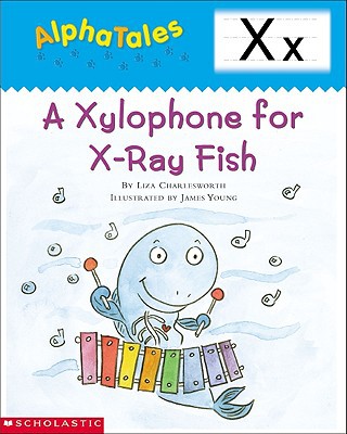 AlphaTales (Letter X: A Xylophone for X-ray Fish): A Series of 26 Irresistible Animal Storybooks That Build Phonemic Awareness & Teach Each letter of the Alphabet