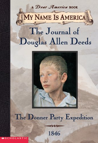 My Name Is America: The Journal Of Douglas Allen Deeds, Donner Party Expedition, 1846