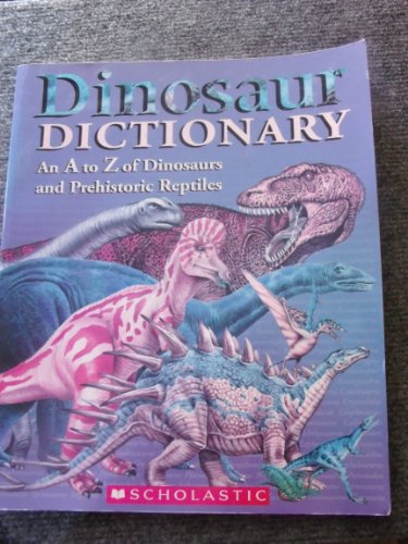 Dinosaur Dictionary: An A to Z of Dinosaurs and Prehistoric Reptiles