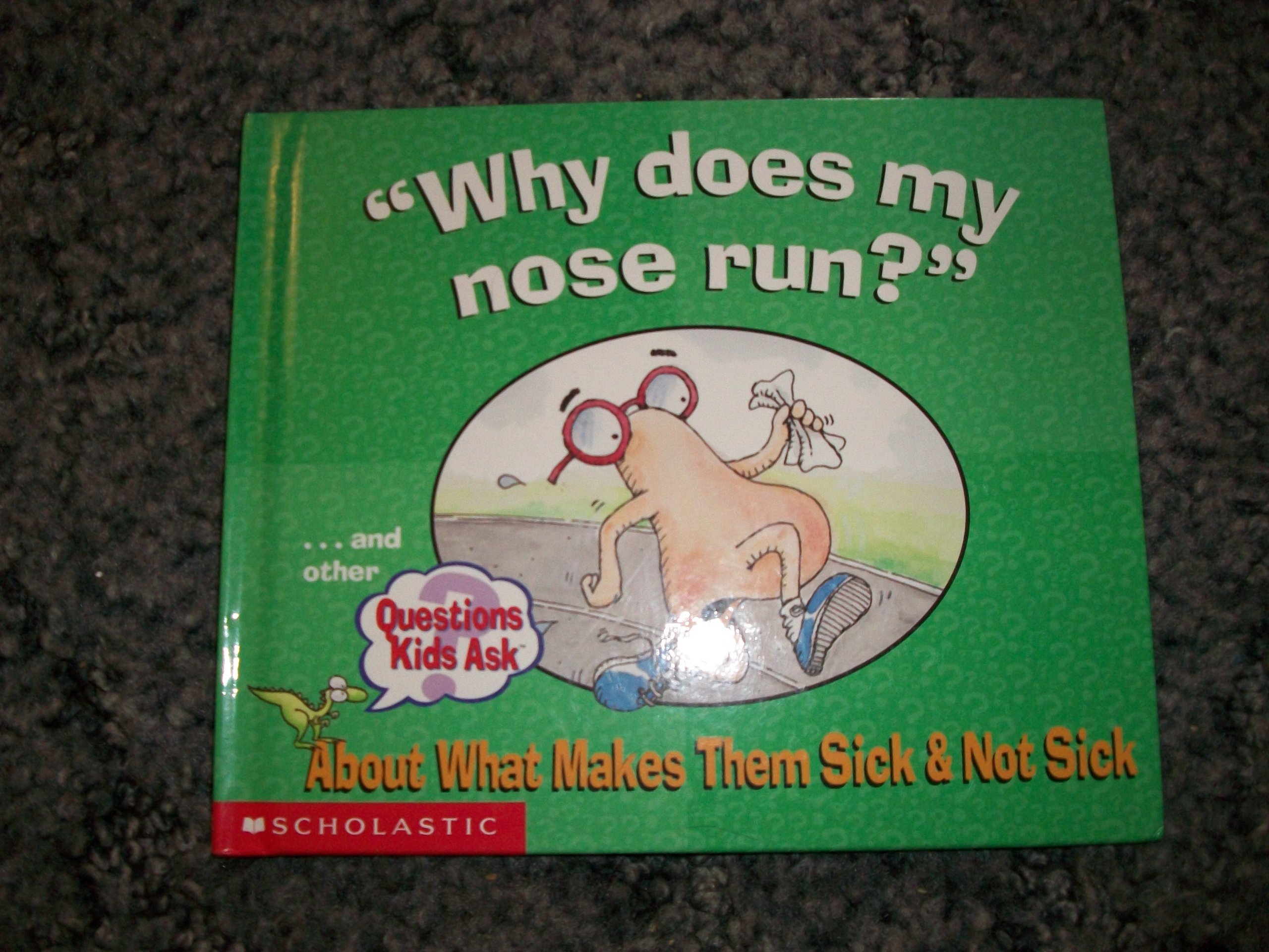 Why does my nose run?...and other Questions Kids Ask About What Makes Them Sick & Not Sick