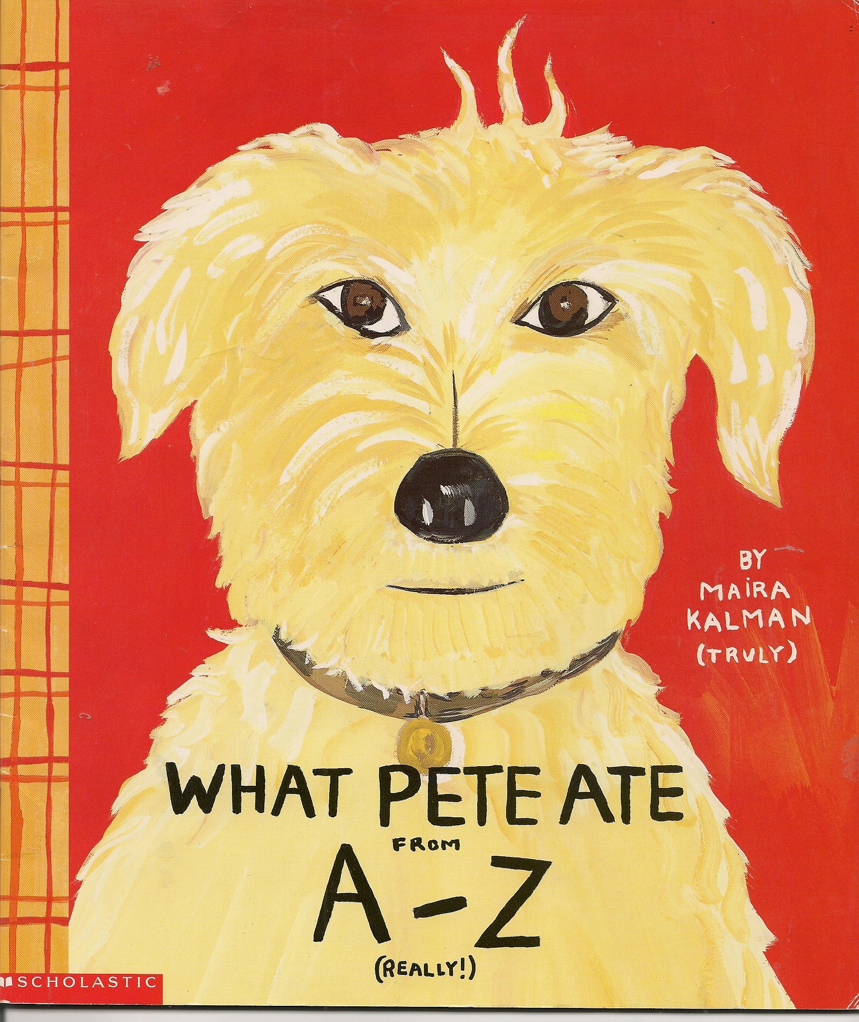 What Pete Ate From a - Z Where We Explore the English Alphabet (In Its Entirety) in Which a Certain Dog Devours a Myriad of Items Which He Should Not