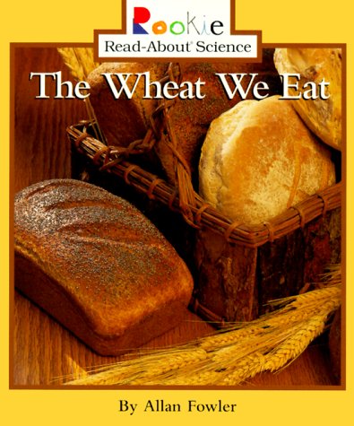The Wheat We Eat (Rookie Read-About Science: Plants and Fungi)