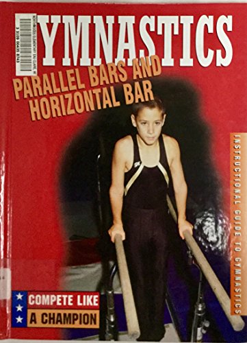 Gymnastics: Parallel Bars and Horizontal Bars (Compete Like a Champion)