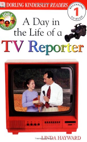 DK Readers: Jobs People Do -- A Day in a Life of a TV Reporter (Level 1: Beginning to Read)