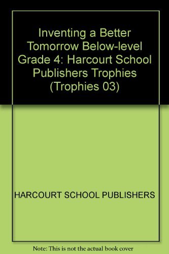 Harcourt School Publishers Trophies: Below Level Individual Reader Grade 4 Inventing a Better Tomorrow