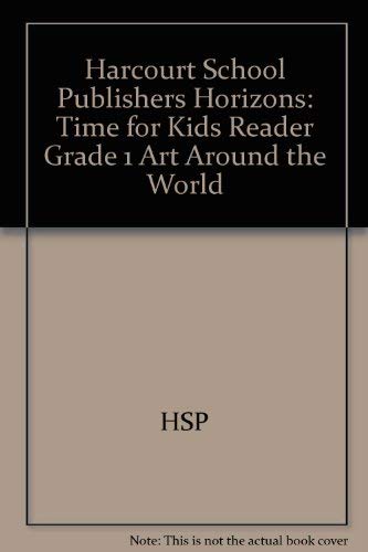 Harcourt School Publishers Horizons: Time For Kids Reader Grade 1 Art Around The World