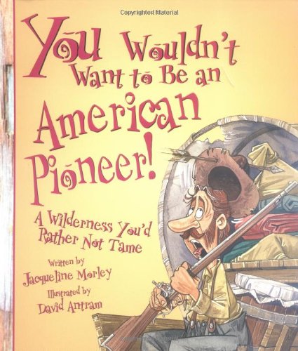 You Wouldn't Want to Be an American Pioneer!: A Wilderness You'd Rather Not Tame