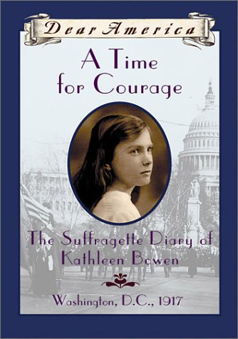 A Time For Courage: The Suffragette Diary of Kathleen Bowen, Washington, D.C. 1917 (Dear America Series)