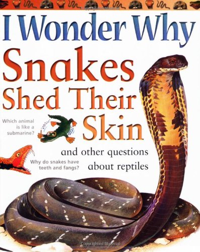I Wonder Why Snakes Shed Their Skins: And Other Questions About Reptiles (I Wonder Why)